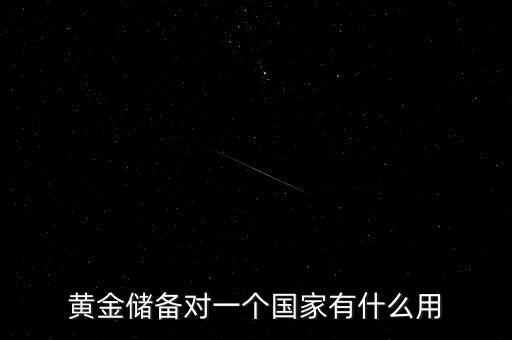 國家黃金儲備多說明什么，黃金儲備對于一個國家的意義