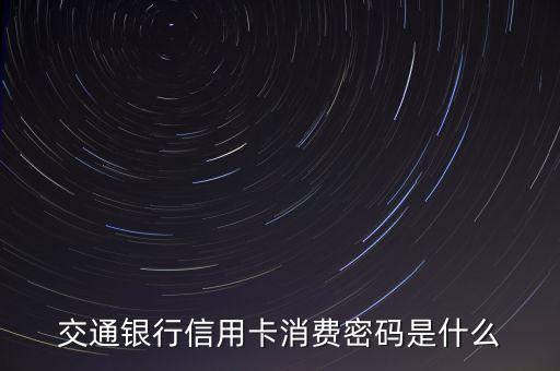 交通銀行信用卡密碼函是什么，交通銀行信用卡現(xiàn)在還有密碼函