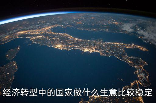 經(jīng)濟(jì)轉(zhuǎn)型做什么賺錢(qián)，都說(shuō)經(jīng)濟(jì)轉(zhuǎn)型怎樣轉(zhuǎn)型做什么生意好