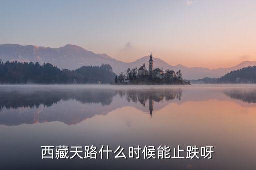 西藏天路的為什么天天跌，西藏天路趨勢(shì)已向下嗎成本116有機(jī)會(huì)解套嗎謝謝