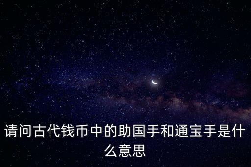 請(qǐng)問(wèn)古代錢(qián)幣中的助國(guó)手和通寶手是什么意思