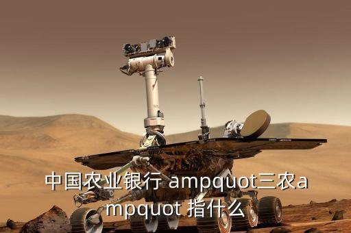 三農(nóng)金融是什么，中國農(nóng)業(yè)銀行 quot三農(nóng)quot 指什么