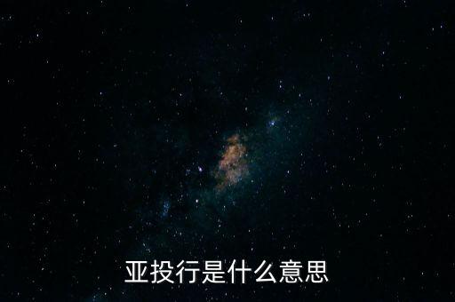 亞投行是什么性質(zhì)，亞投行是什么 通俗點(diǎn)