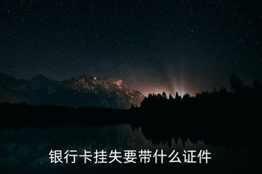 打客服掛失銀行卡要求什么條件，銀行卡丟了怎么掛失要什么證件