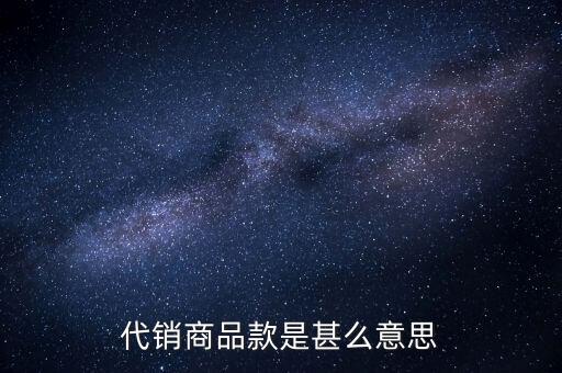 代銷(xiāo)商品款是甚么意思