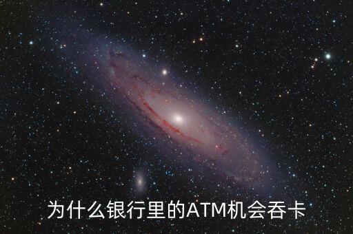 atm機為什么吞卡，請問銀行的ATM的自動吞卡原理是什么