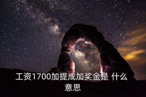 銀行編制人員拿提成什么意思，工資1700加提成加獎金是 什么 意思
