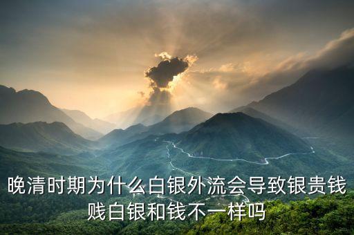 白銀市場怪象的背后是什么，晚清時期為什么白銀外流會導致銀貴錢賤白銀和錢不一樣嗎