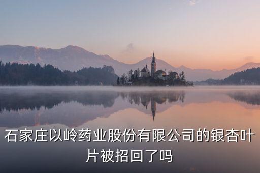 銀杏葉片為什么召回，浙江萬邦銀杏葉滴丸為什么要召回有質(zhì)量問題嗎