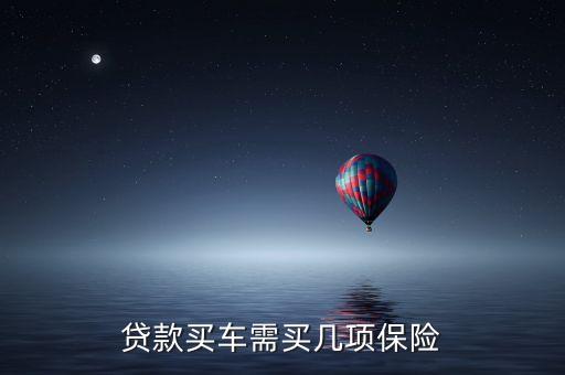 為什么代款買車保險會多幾項，貸款買汽車說的全險是那幾項