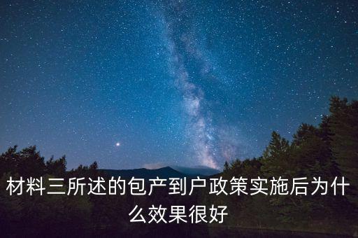 包產(chǎn)到戶為什么效果好，材料三所述的包產(chǎn)到戶政策實施后為什么效果很好