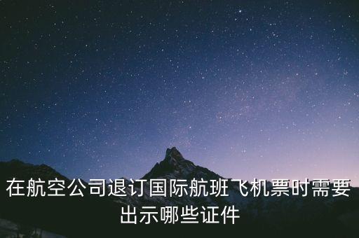 日航退票需要出示什么啊，退票的話我需要提供什么