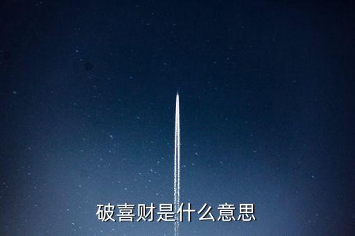 什么是破歡喜財，破喜財是什么意思