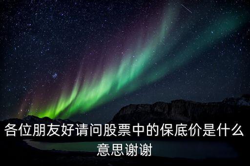 各位朋友好請(qǐng)問股票中的保底價(jià)是什么意思謝謝