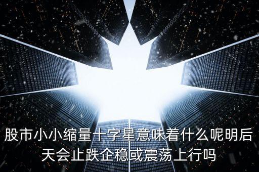 縮量紅十字星代表什么，縮量十字星意味著什么 000785 紅十字星