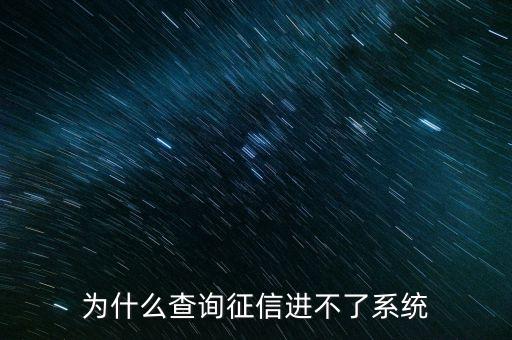 為什么征信系統(tǒng)不能介入，為什么查詢征信進不了系統(tǒng)