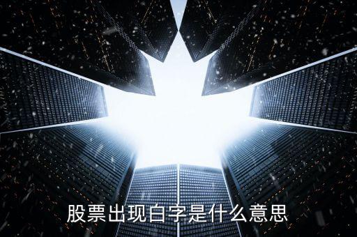 白色字體股票是什么，股票出現(xiàn)白字是什么意思