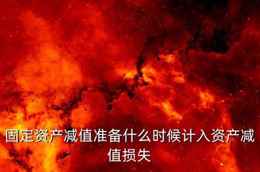 什么時候計提資產(chǎn)減值損失，資產(chǎn)減值損失一般什么時候計提