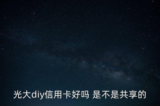 光大diy是什么卡，光大DIY信用卡普卡額度是多少