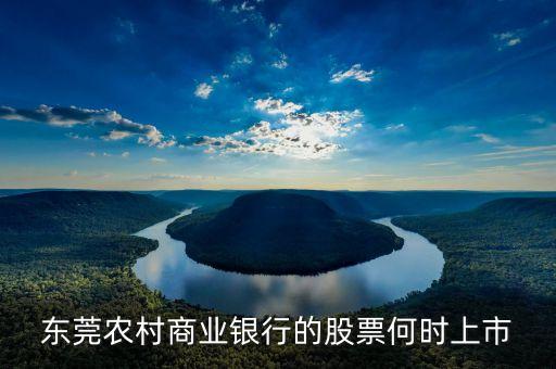 東莞農(nóng)村商業(yè)銀行什么時候上市，東莞農(nóng)村商業(yè)銀行上市了嗎