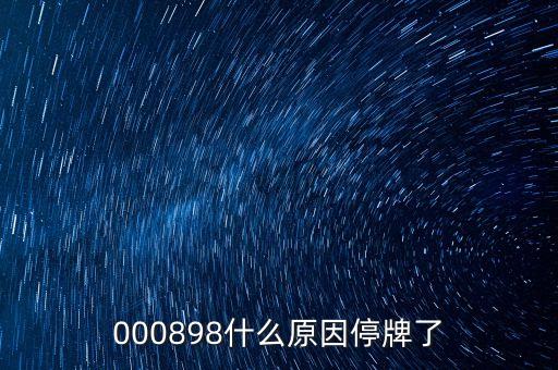 楚江新材為什么停牌，000898什么原因停牌了