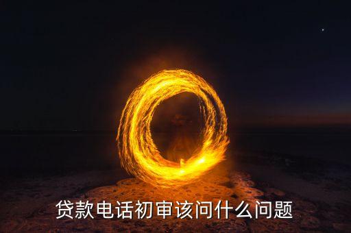 飛貸審核電話都問什么問題，收到飛貸審核電話了代表通個(gè)了嗎