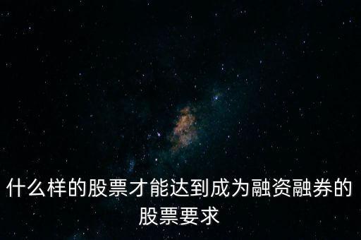 什么類型股票可以融，什么樣的股票可以進(jìn)入融資融券