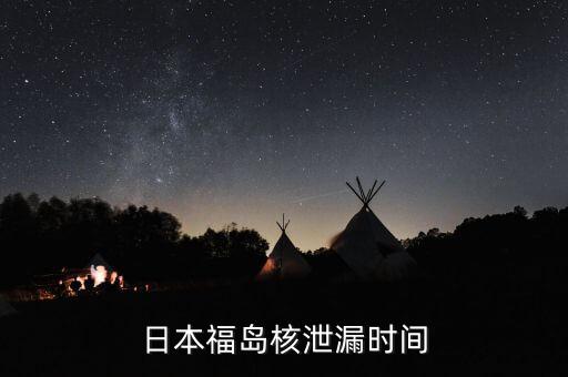 福島是什么時(shí)候開(kāi)始核事件的，日本福島核泄漏時(shí)間