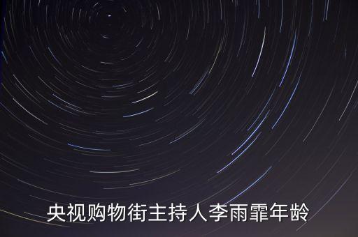 cctv2主持人李雨霏用什么平板，央視購物街主持人李雨霏年齡