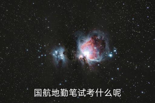 國航西南分公司筆試考什么，國航地勤筆試考什么呢