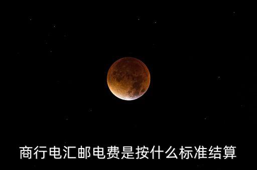 基準(zhǔn)郵電費(fèi)是什么，商行電匯郵電費(fèi)是按什么標(biāo)準(zhǔn)結(jié)算