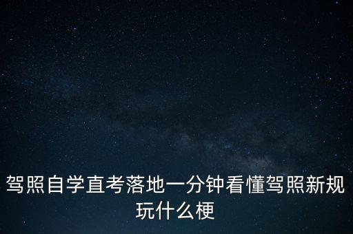落地考是什么意思，駕照自學(xué)直考落地一分鐘看懂駕照新規(guī)玩什么梗