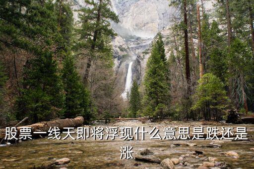 股票一線(xiàn)天即將浮現(xiàn)什么意思是跌還是漲