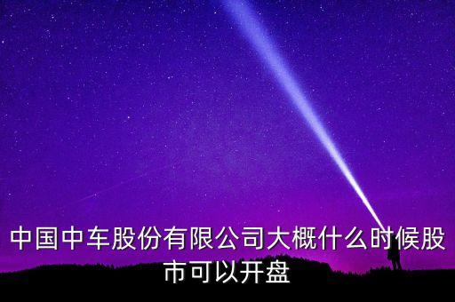 中國南車什么時候開盤，南車股份何時上市