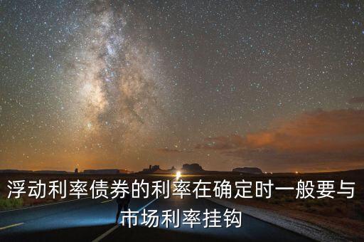 浮動利率債券的利率在確定時(shí)一般要與市場利率掛鉤