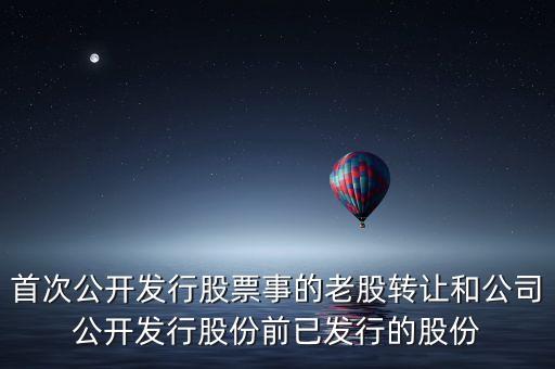 什么是公司公開發(fā)行股份前已發(fā)行的股份，已發(fā)行股份是什么意思