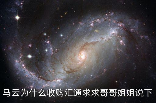 馬云為什么選匯通，馬云為什么收購匯通求求哥哥姐姐說下