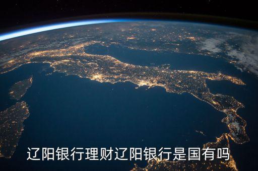 遼陽銀行是什么類型卡，遼陽銀行理財遼陽銀行是國有嗎