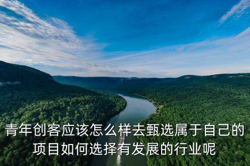 萬企千校青年創(chuàng)客協(xié)會是干什么的，青年創(chuàng)客應(yīng)該怎么樣去甄選屬于自己的項(xiàng)目如何選擇有發(fā)展的行業(yè)呢