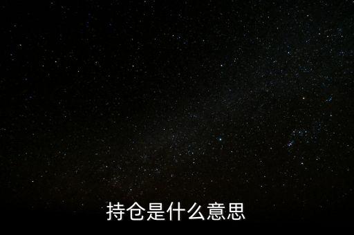 賣持倉是什么，持倉是什么意思