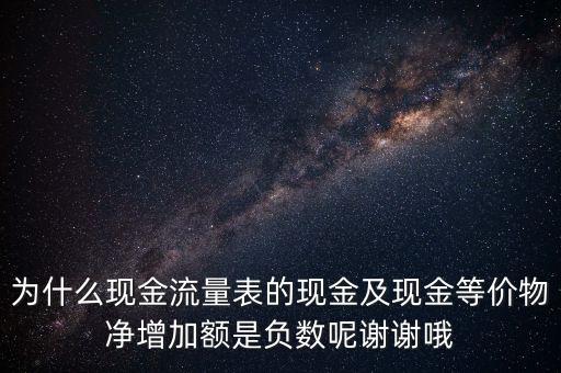 為什么現金流量表的現金及現金等價物凈增加額是負數呢謝謝哦