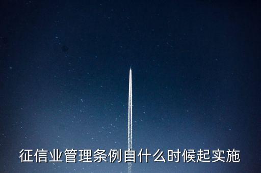 征信業(yè)管理條例什么時候開始實施，征信業(yè)管理條例自什么時候起實施