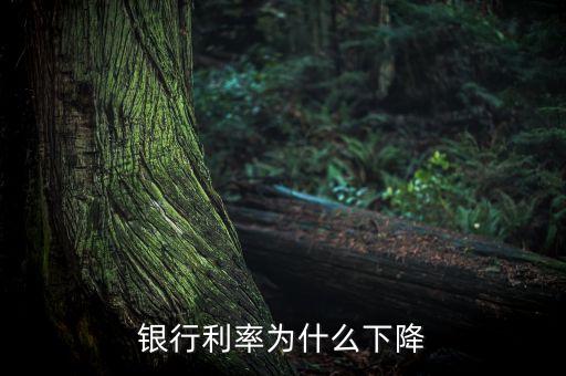 為什么銀行存款利率下調(diào)，銀行利率為什么下降