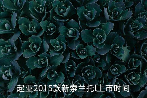 索蘭托l(wèi)什么時候上市，2016款起亞索蘭托l(wèi)什么時候上市