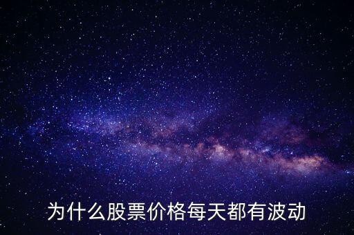 股票價(jià)額為什么會(huì)波動(dòng)，為什么股票價(jià)格每天都有波動(dòng)