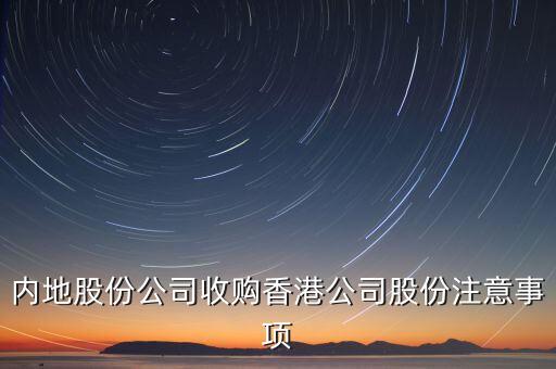 內地股份公司收購香港公司股份注意事項