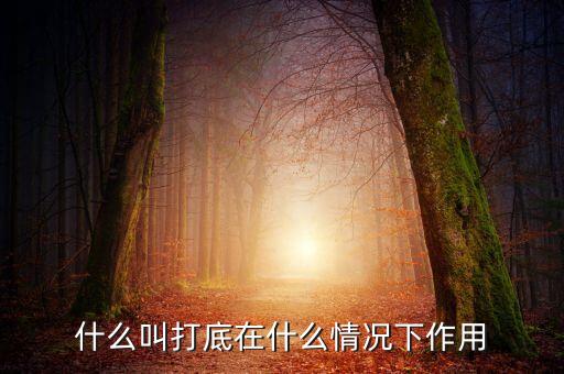 什么叫鐵錘打底，什么叫打底在什么情況下作用