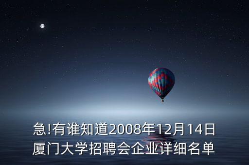 急!有誰知道2008年12月14日廈門大學(xué)招聘會企業(yè)詳細(xì)名單
