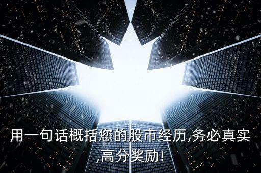 用一句話概括您的股市經(jīng)歷,務(wù)必真實(shí),高分獎勵!