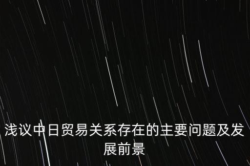 淺議中日貿易關系存在的主要問題及發(fā)展前景